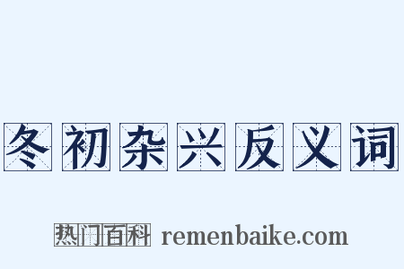 冬初杂兴反义词是什么意思的图片